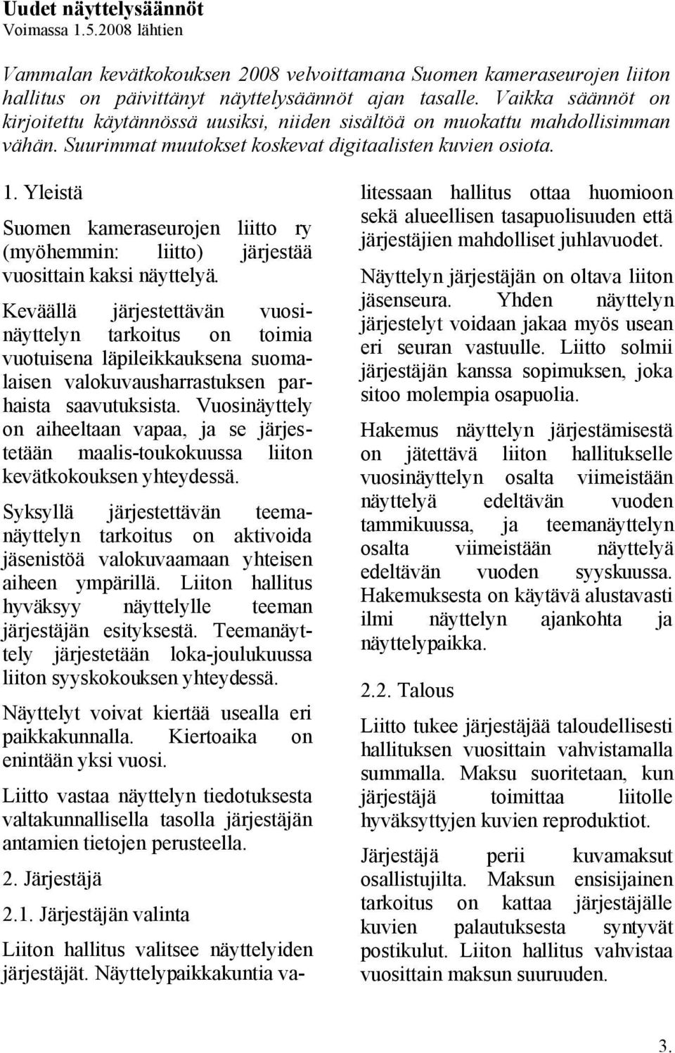 Yleistä Suomen kameraseurojen liitto ry (myöhemmin: liitto) järjestää vuosittain kaksi näyttelyä.