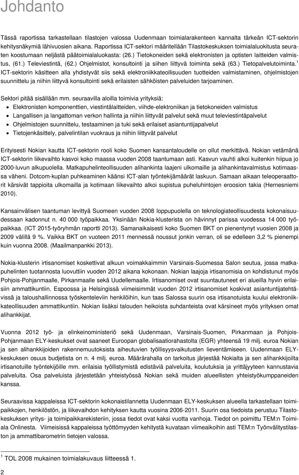 ) Televiestintä, (62.) Ohjelmistot, konsultointi ja siihen liittyvä toiminta sekä (63.) Tietopalvelutoiminta.