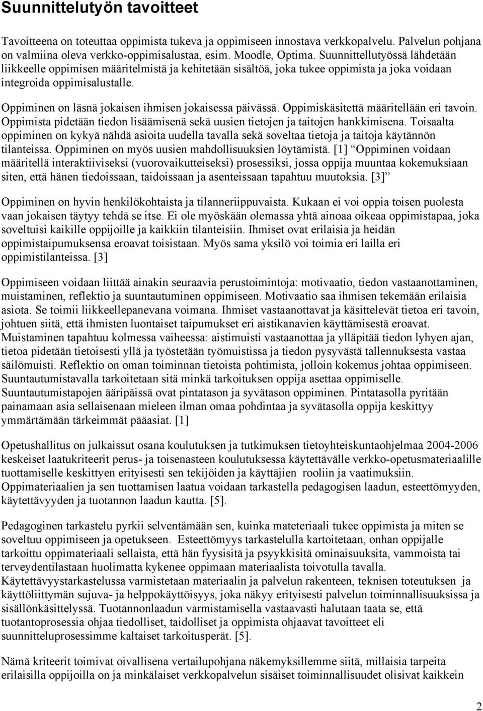 Oppiminen on läsnä jokaisen ihmisen jokaisessa päivässä. Oppimiskäsitettä määritellään eri tavoin. Oppimista pidetään tiedon lisäämisenä sekä uusien tietojen ja taitojen hankkimisena.