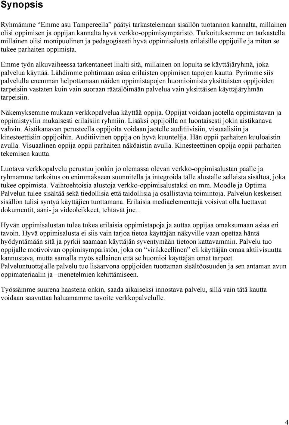 Emme työn alkuvaiheessa tarkentaneet liialti sitä, millainen on lopulta se käyttäjäryhmä, joka palvelua käyttää. Lähdimme pohtimaan asiaa erilaisten oppimisen tapojen kautta.