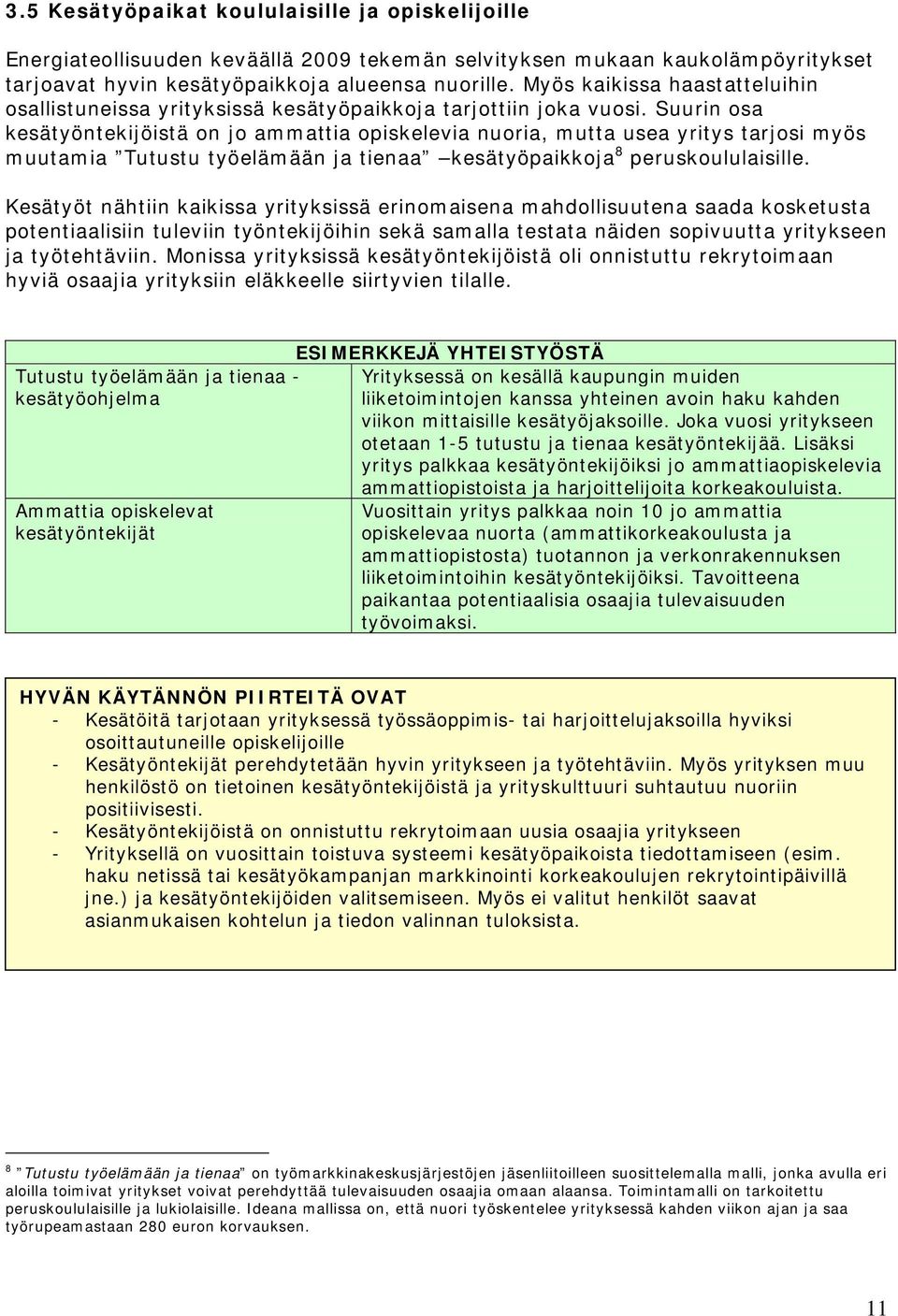 Suurin osa kesätyöntekijöistä on jo ammattia opiskelevia nuoria, mutta usea yritys tarjosi myös muutamia Tutustu työelämään ja tienaa kesätyöpaikkoja 8 peruskoululaisille.