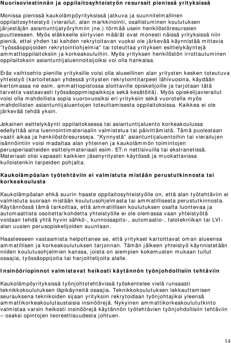 Myös eläkkeelle siirtyvien määrät ovat monesti näissä yrityksissä niin pieniä, ettei yhden tai kahden rekrytoitavan vuoksi ole järkevää käynnistää mittavia työssäoppijoiden rekrytointiohjelmia tai