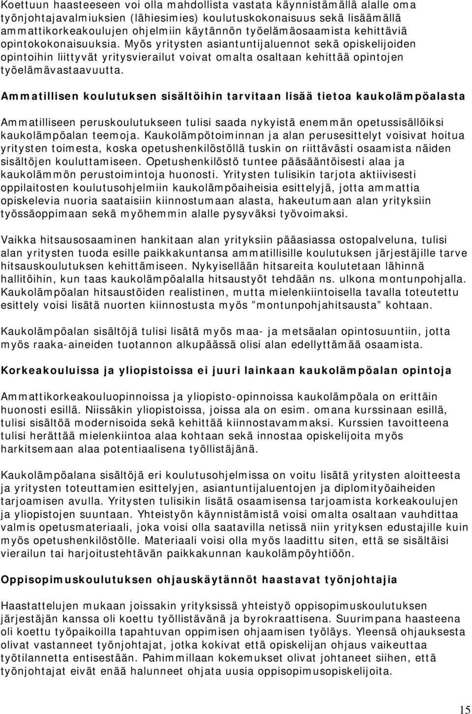 Myös yritysten asiantuntijaluennot sekä opiskelijoiden opintoihin liittyvät yritysvierailut voivat omalta osaltaan kehittää opintojen työelämävastaavuutta.