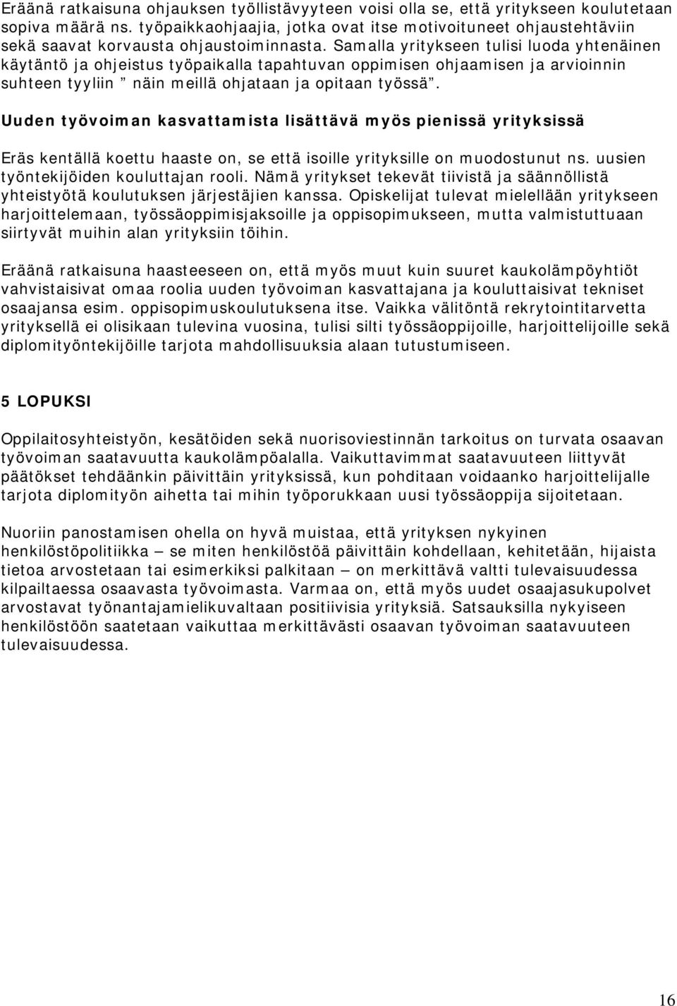 Samalla yritykseen tulisi luoda yhtenäinen käytäntö ja ohjeistus työpaikalla tapahtuvan oppimisen ohjaamisen ja arvioinnin suhteen tyyliin näin meillä ohjataan ja opitaan työssä.