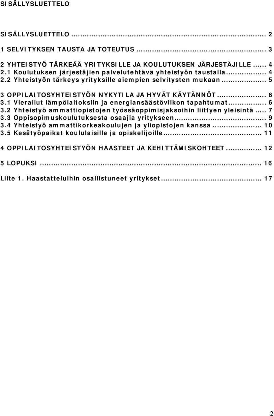 1 Vierailut lämpölaitoksiin ja energiansäästöviikon tapahtumat... 6 3.2 Yhteistyö ammattiopistojen työssäoppimisjaksoihin liittyen yleisintä... 7 3.3 Oppisopimuskoulutuksesta osaajia yritykseen.