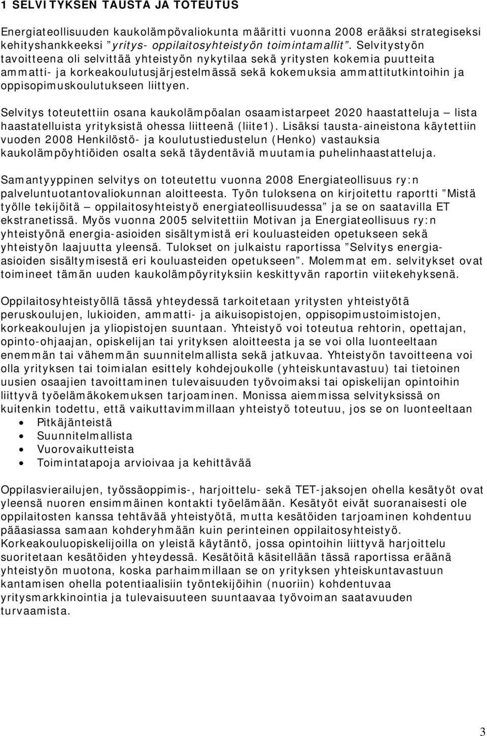 liittyen. Selvitys toteutettiin osana kaukolämpöalan osaamistarpeet 2020 haastatteluja lista haastatelluista yrityksistä ohessa liitteenä (liite1).