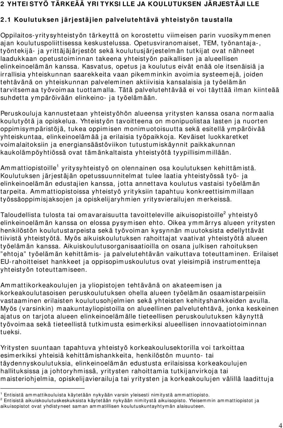 Opetusviranomaiset, TEM, työnantaja-, työntekijä- ja yrittäjäjärjestöt sekä koulutusjärjestelmän tutkijat ovat nähneet laadukkaan opetustoiminnan takeena yhteistyön paikallisen ja alueellisen