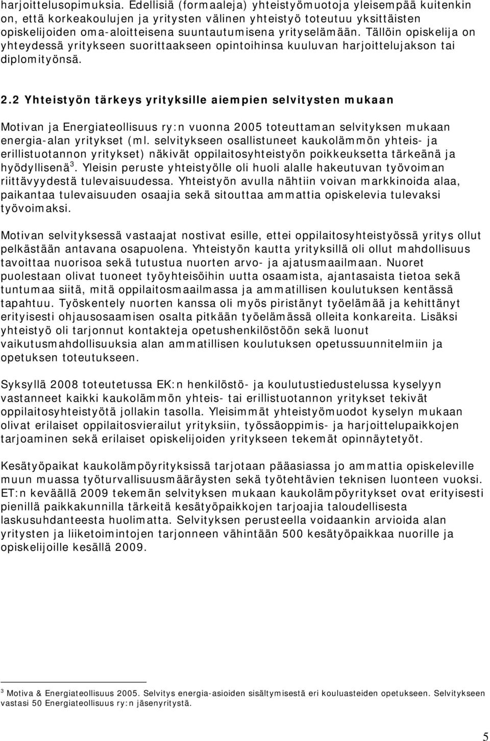 Tällöin opiskelija on yhteydessä yritykseen suorittaakseen opintoihinsa kuuluvan harjoittelujakson tai diplomityönsä. 2.