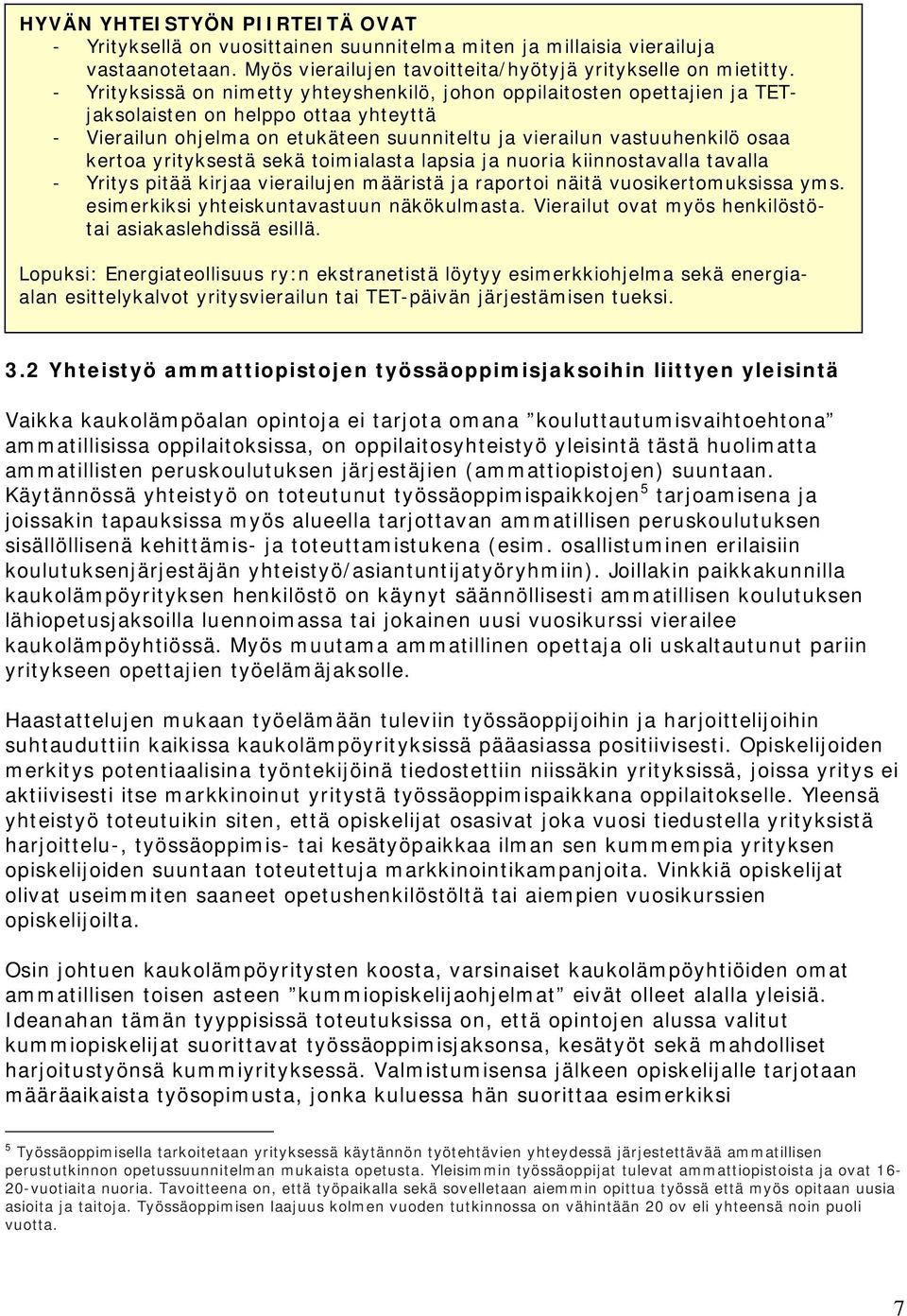 yrityksestä sekä toimialasta lapsia ja nuoria kiinnostavalla tavalla - Yritys pitää kirjaa vierailujen määristä ja raportoi näitä vuosikertomuksissa yms. esimerkiksi yhteiskuntavastuun näkökulmasta.