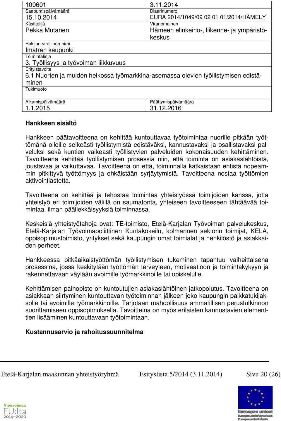 2016 Hankkeen sisältö Hankkeen päätavoitteena on kehittää kuntouttavaa työtoimintaa nuorille pitkään työttömänä olleille selkeästi työllistymistä edistäväksi, kannustavaksi ja osallistavaksi