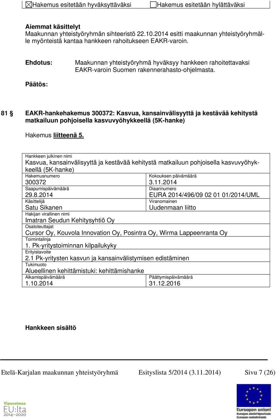 81 EAKR-hankehakemus 300372: Kasvua, kansainvälisyyttä ja kestävää kehitystä matkailuun pohjoisella kasvuvyöhykkeellä (5K-hanke) Hakemus liitteenä 5.