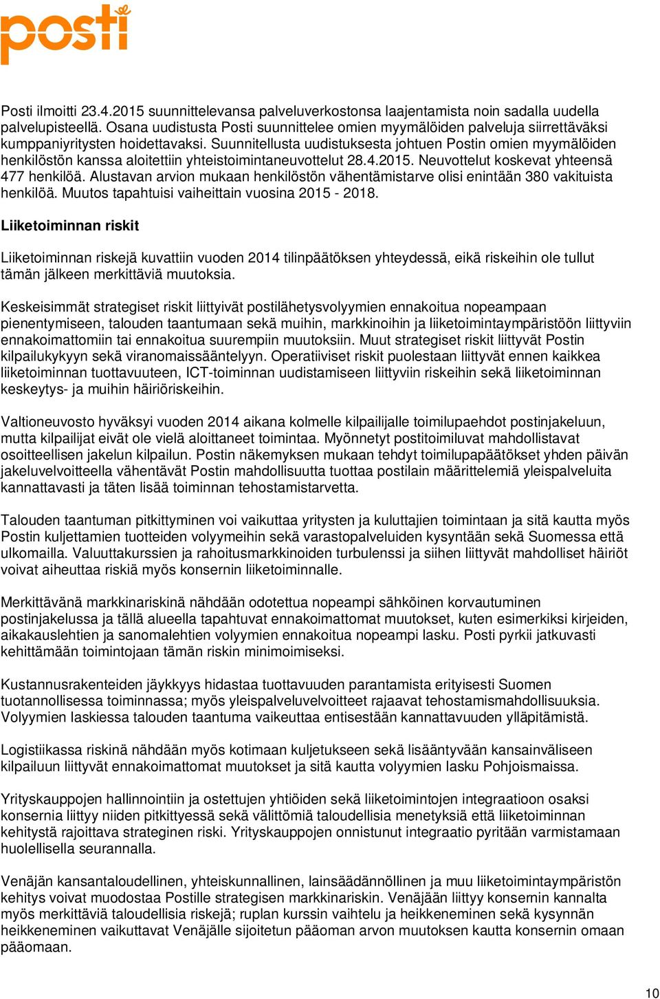 Suunnitellusta uudistuksesta johtuen Postin omien myymälöiden henkilöstön kanssa aloitettiin yhteistoimintaneuvottelut 28.4.2015. Neuvottelut koskevat yhteensä 477 henkilöä.