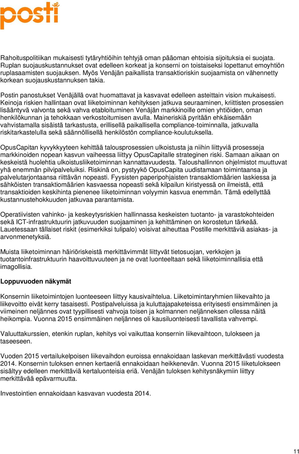 Myös Venäjän paikallista transaktioriskin suojaamista on vähennetty korkean suojauskustannuksen takia. Postin panostukset Venäjällä ovat huomattavat ja kasvavat edelleen asteittain vision mukaisesti.