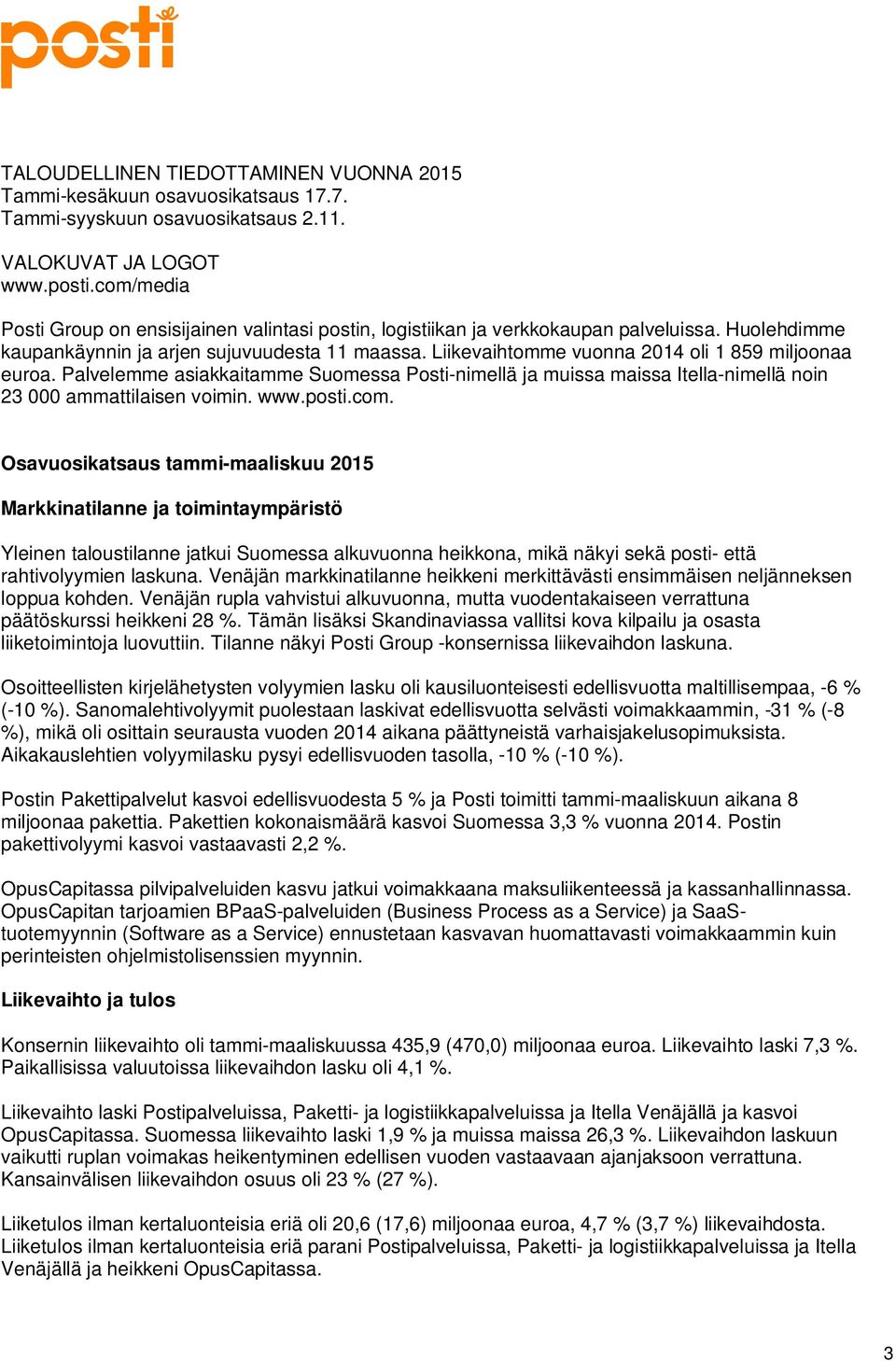 Liikevaihtomme vuonna 2014 oli 1 859 miljoonaa euroa. Palvelemme asiakkaitamme Suomessa Posti-nimellä ja muissa maissa Itella-nimellä noin 23 000 ammattilaisen voimin. www.posti.com.