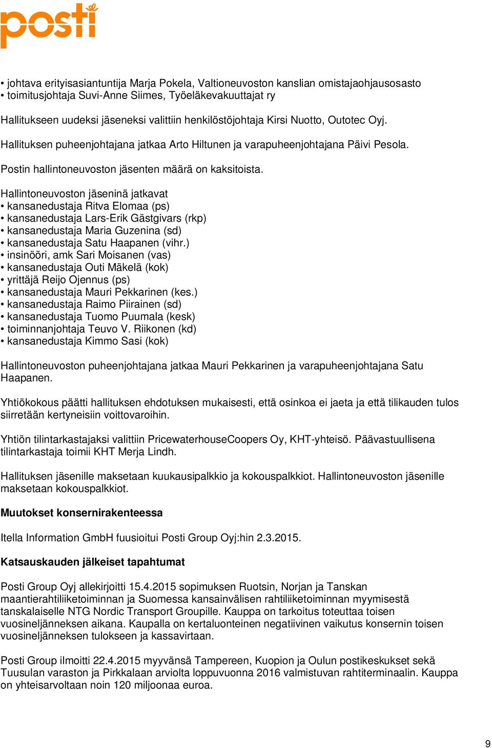 Hallintoneuvoston jäseninä jatkavat kansanedustaja Ritva Elomaa (ps) kansanedustaja Lars-Erik Gästgivars (rkp) kansanedustaja Maria Guzenina (sd) kansanedustaja Satu Haapanen (vihr.