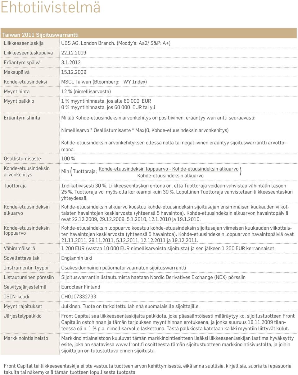 Kohde-etuusindeksin arvonkehitys on positiivinen, erääntyy warrantti seuraavasti: Nimellisarvo * Osallistumisaste * Max(0, Kohde-etuusindeksin arvonkehitys) Kohde-etuusindeksin arvonkehityksen