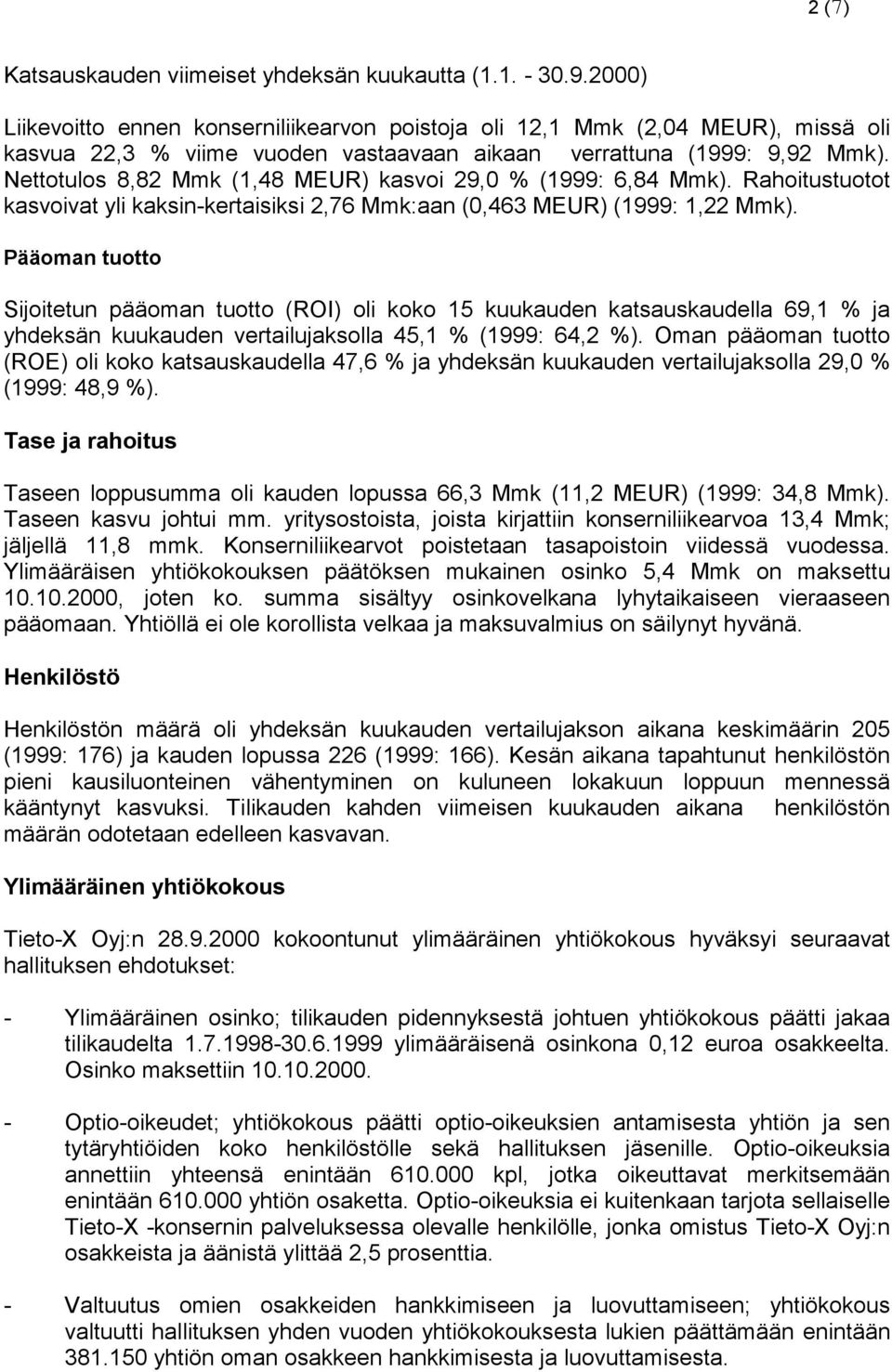 Nettotulos 8,82 Mmk (1,48 MEUR) kasvoi 29,0 % (1999: 6,84 Mmk). Rahoitustuotot kasvoivat yli kaksin-kertaisiksi 2,76 Mmk:aan (0,463 MEUR) (1999: 1,22 Mmk).