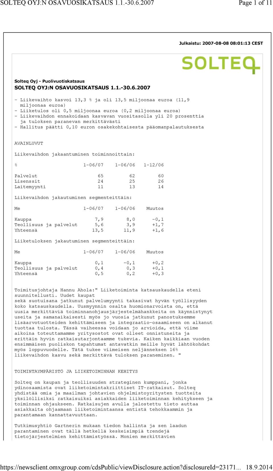 prosenttia ja tuloksen paranevan merkittävästi - Hallitus päätti 0,10 euron osakekohtaisesta pääomanpalautuksesta AVAINLUVUT Liikevaihdon jakaantuminen toiminnoittain: % 1-06/07 1-06/06 1-12/06