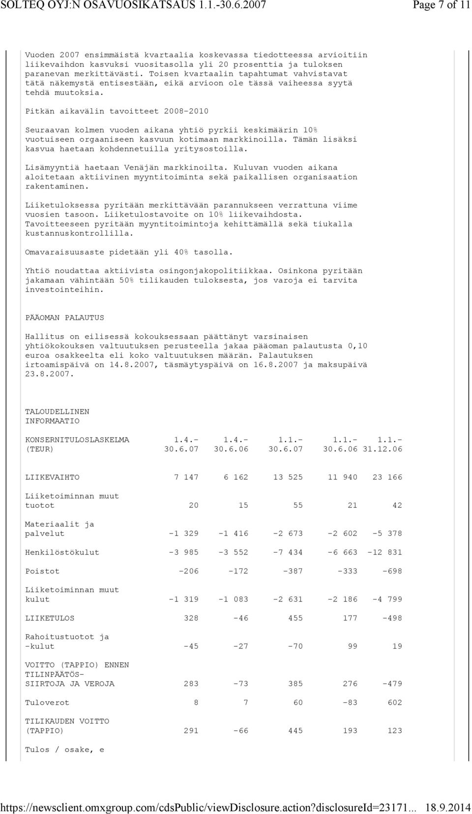 Pitkän aikavälin tavoitteet 2008-2010 Seuraavan kolmen vuoden aikana yhtiö pyrkii keskimäärin 10% vuotuiseen orgaaniseen kasvuun kotimaan markkinoilla.