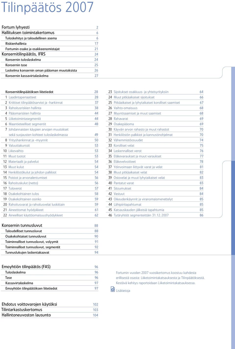 tilinpäätösarviot ja -harkinnat 37 3 Rahoitusriskien hallinta 38 4 Pääomariskien hallinta 44 5 Liiketoimintasegmentit 44 6 Maantieteelliset segmentit 48 7 Johdannaisten käypien arvojen muutokset sekä