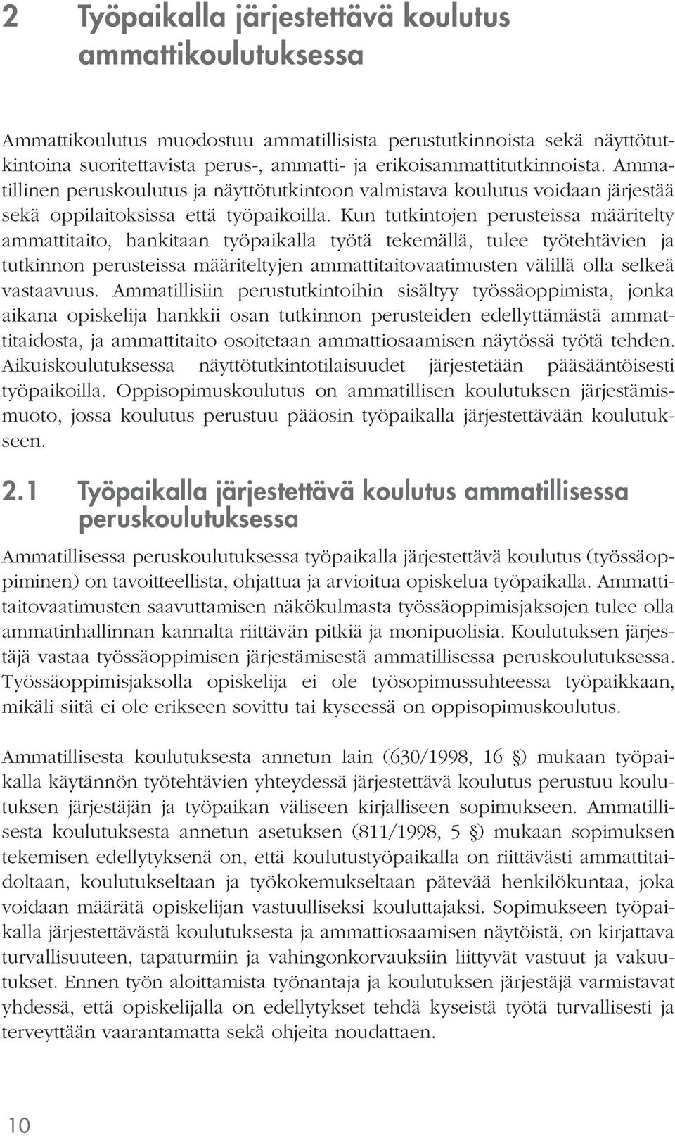 Kun tutkintojen perusteissa määritelty ammattitaito, hankitaan työpaikalla työtä tekemällä, tulee työtehtävien ja tutkinnon perusteissa määriteltyjen ammattitaitovaatimusten välillä olla selkeä