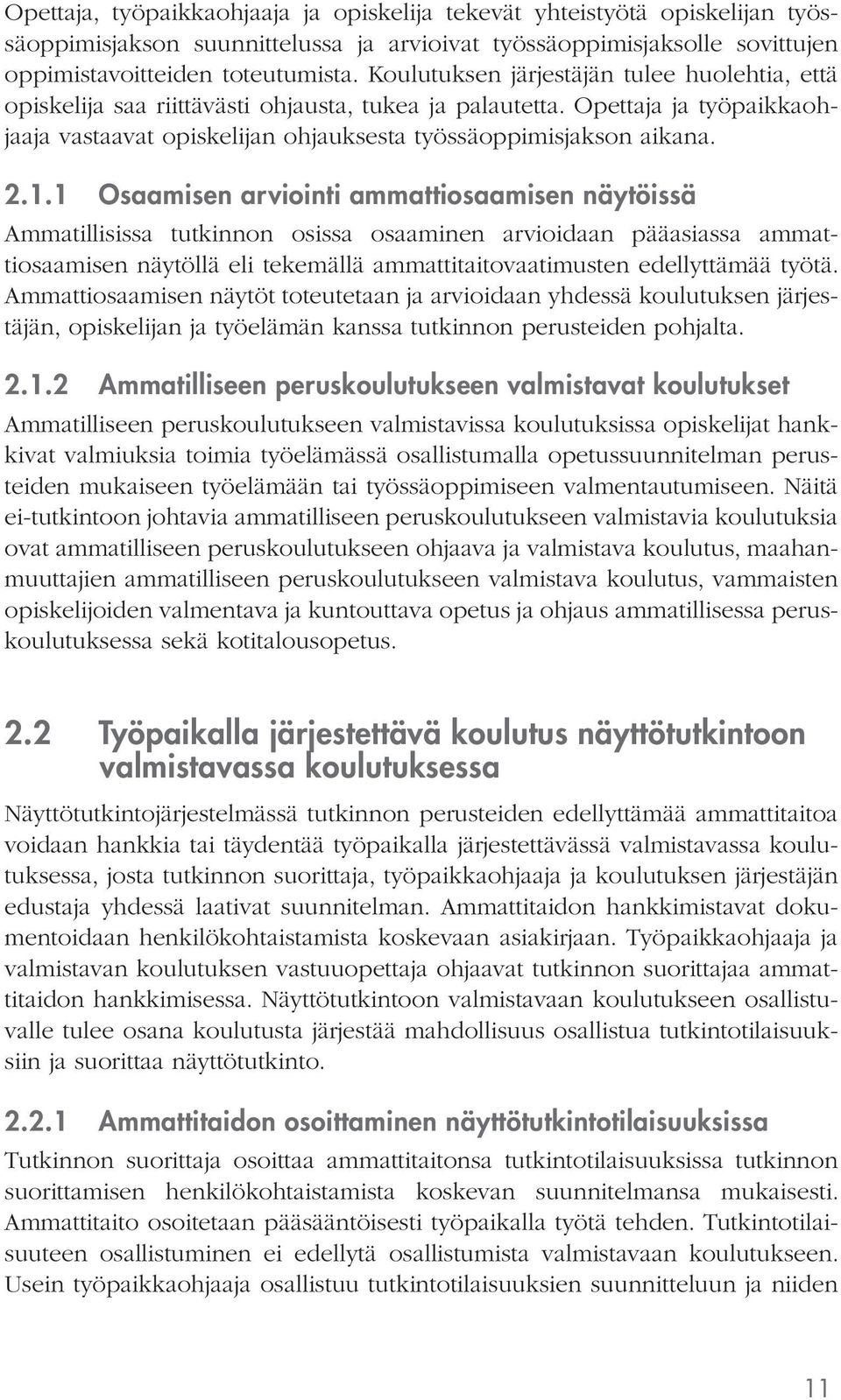 1 Osaamisen arviointi ammattiosaamisen näytöissä Ammatillisissa tutkinnon osissa osaaminen arvioidaan pääasiassa ammattiosaamisen näytöllä eli tekemällä ammattitaitovaatimusten edellyttämää työtä.