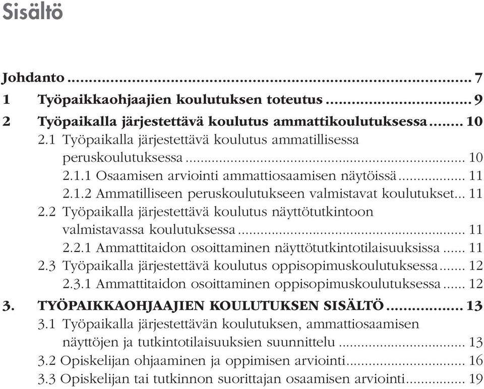 .. 11 2.2 Työpaikalla järjestettävä koulutus näyttötutkintoon valmistavassa koulutuksessa... 11 2.2.1 Ammattitaidon osoittaminen näyttötutkintotilaisuuksissa... 11 2.3 Työpaikalla järjestettävä koulutus oppisopimuskoulutuksessa.