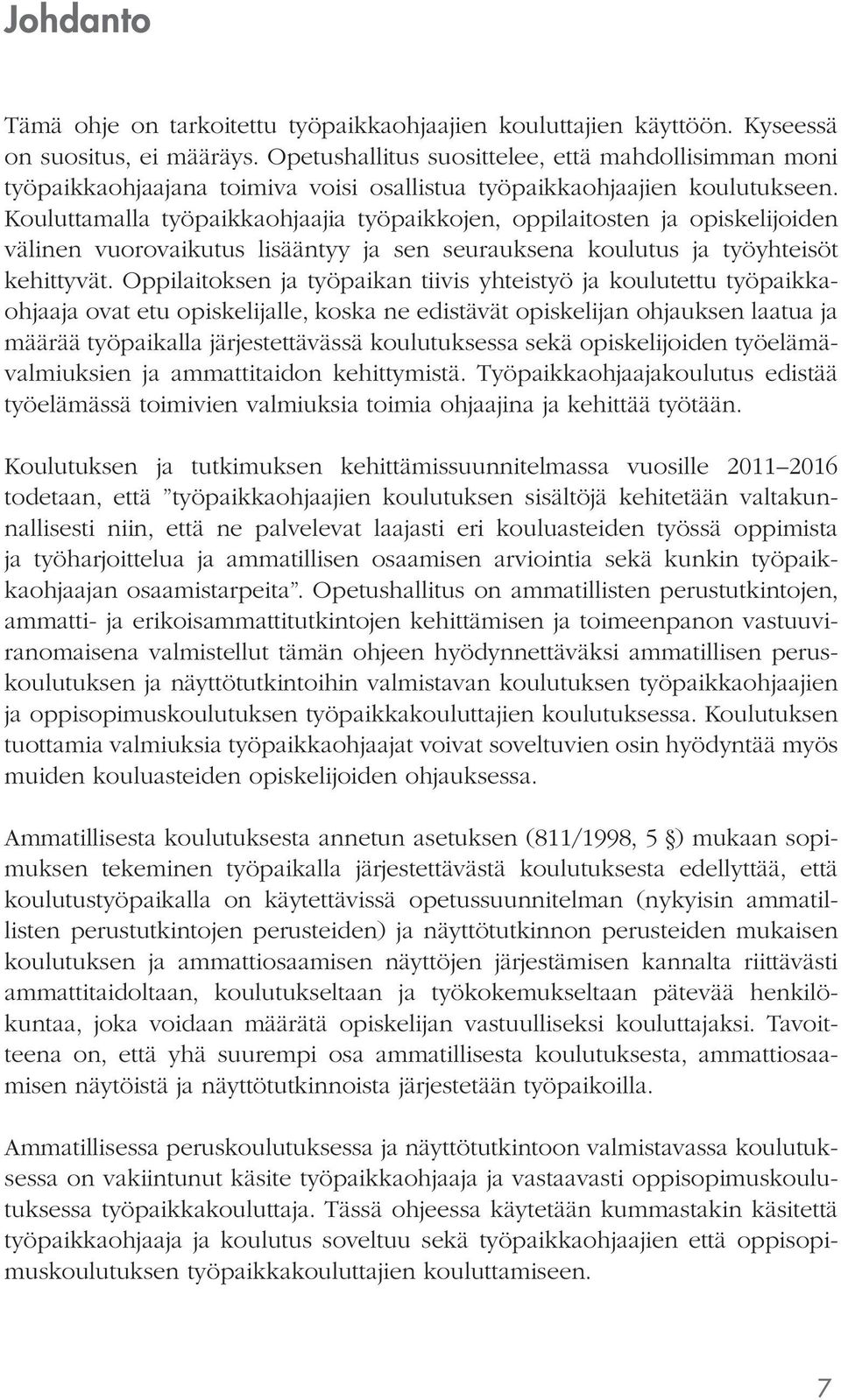 Kouluttamalla työpaikkaohjaajia työpaikkojen, oppilaitosten ja opiskelijoiden välinen vuorovaikutus lisääntyy ja sen seurauksena koulutus ja työyhteisöt kehittyvät.