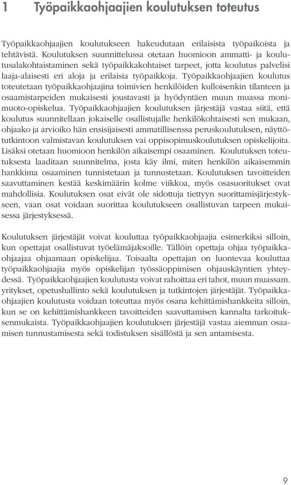 Työpaikkaohjaajien koulutus toteutetaan työpaikkaohjaajina toimivien henkilöiden kulloisenkin tilanteen ja osaamistarpeiden mukaisesti joustavasti ja hyödyntäen muun muassa monimuoto-opiskelua.
