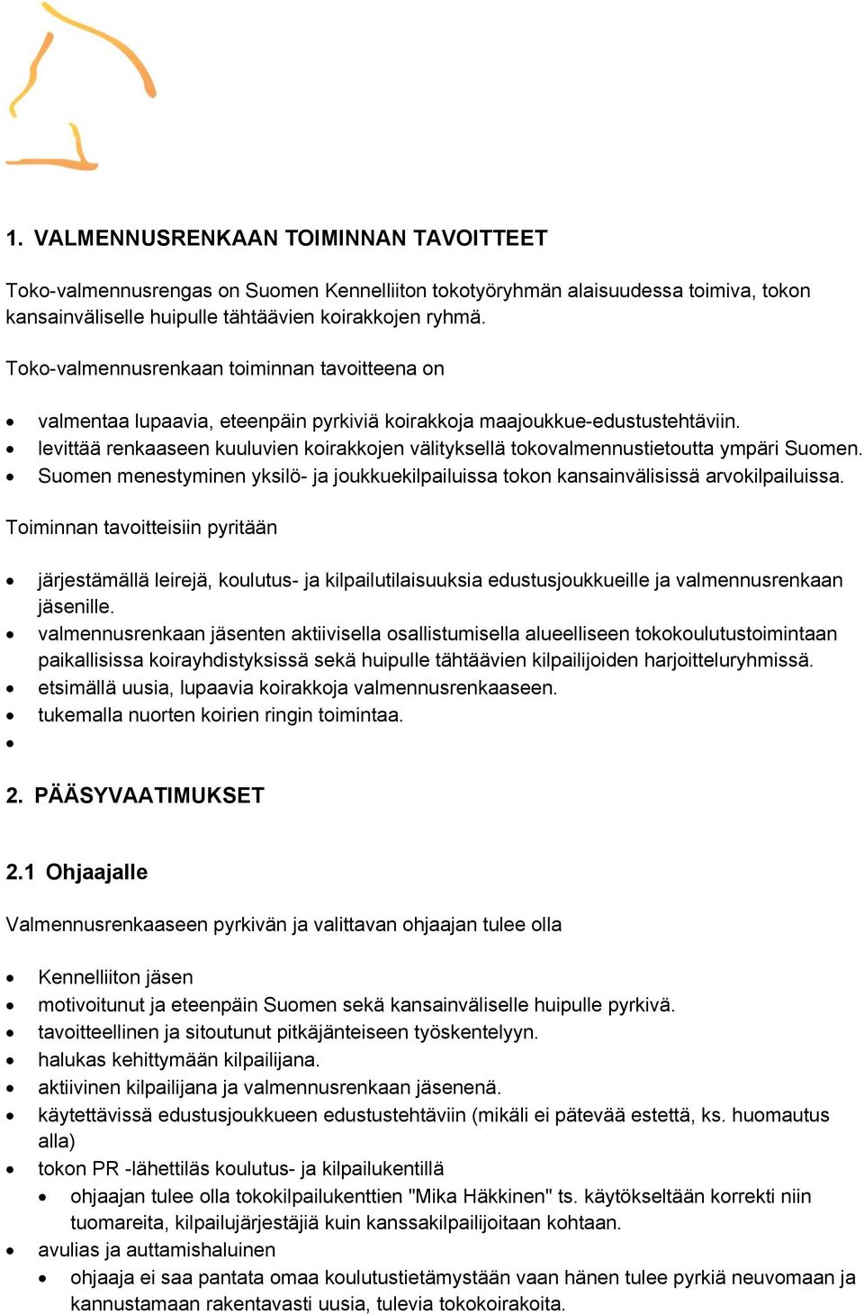 levittää renkaaseen kuuluvien koirakkojen välityksellä tokovalmennustietoutta ympäri Suomen. Suomen menestyminen yksilö- ja joukkuekilpailuissa tokon kansainvälisissä arvokilpailuissa.