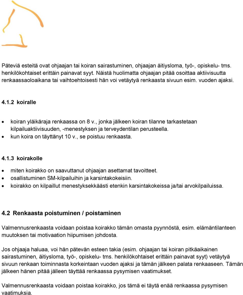 2 koiralle koiran yläikäraja renkaassa on 8 v., jonka jälkeen koiran tilanne tarkastetaan kilpailuaktiivisuuden, -menestyksen ja terveydentilan perusteella. kun koira on täyttänyt 10 v.