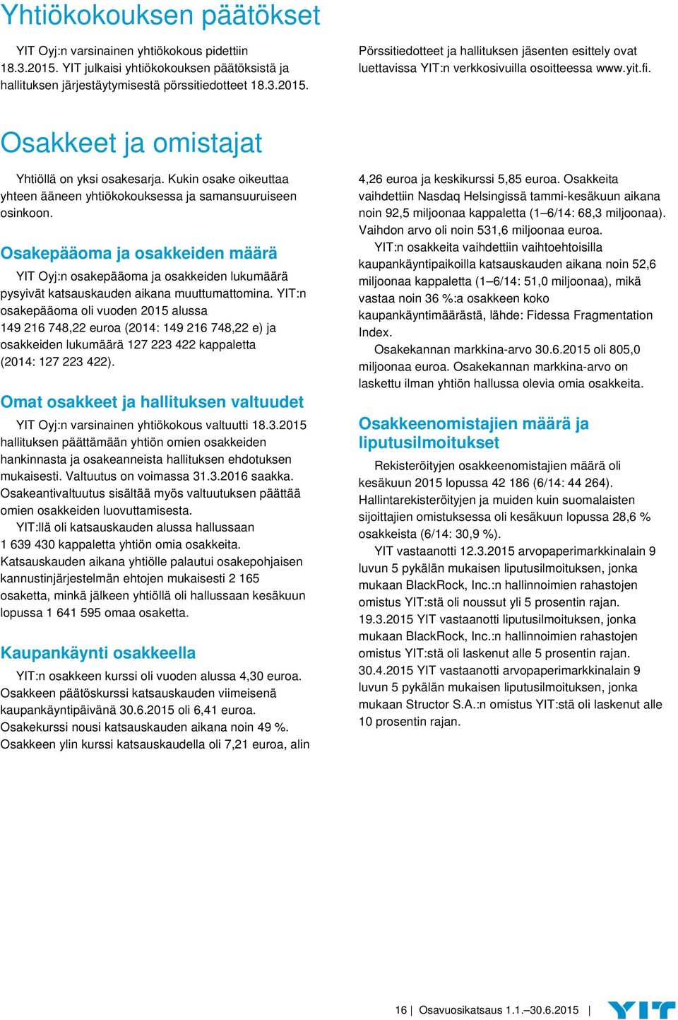 Osakepääoma ja osakkeiden määrä YIT Oyj:n osakepääoma ja osakkeiden lukumäärä pysyivät katsauskauden aikana muuttumattomina.