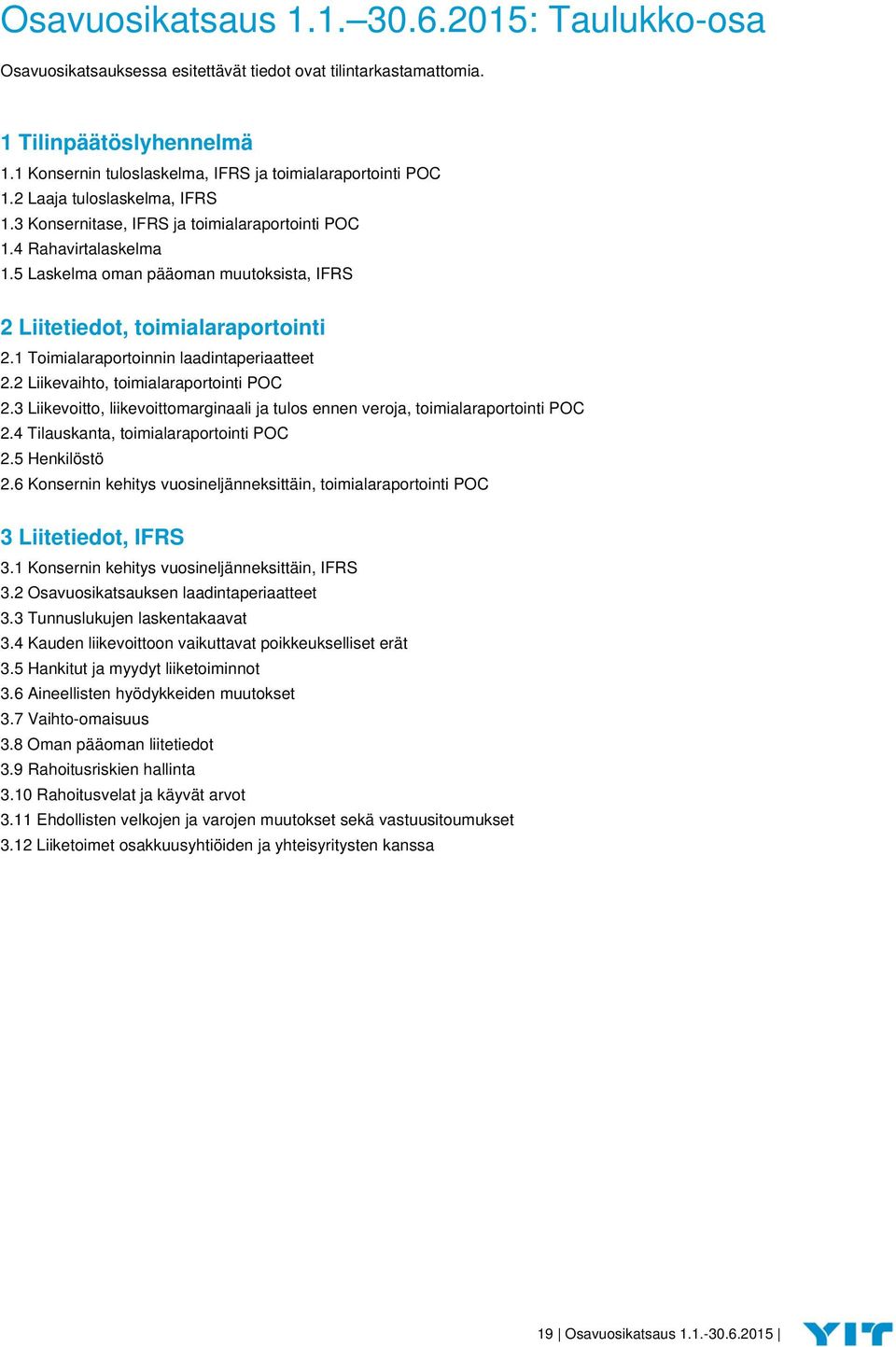 1 Toimialaraportoinnin laadintaperiaatteet 2.2 Liikevaihto, toimialaraportointi POC 2.3 Liikevoitto, liikevoittomarginaali ja tulos ennen veroja, toimialaraportointi POC 2.