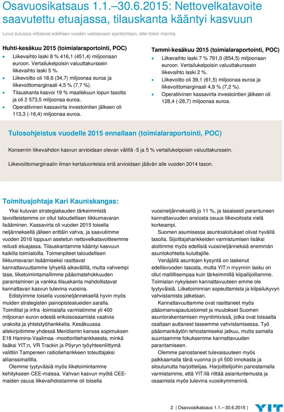 Liikevoitto oli 18,6 (34,7) miljoonaa euroa ja liikevoittomarginaali 4,5 % (7,7 %). Tilauskanta kasvoi 19 % maaliskuun lopun tasolta ja oli 2 573,5 miljoonaa euroa.