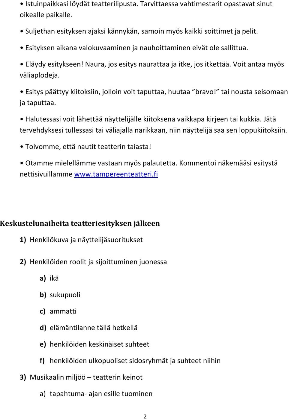 Esitys päättyy kiitoksiin, jolloin voit taputtaa, huutaa bravo! tai nousta seisomaan ja taputtaa. Halutessasi voit lähettää näyttelijälle kiitoksena vaikkapa kirjeen tai kukkia.