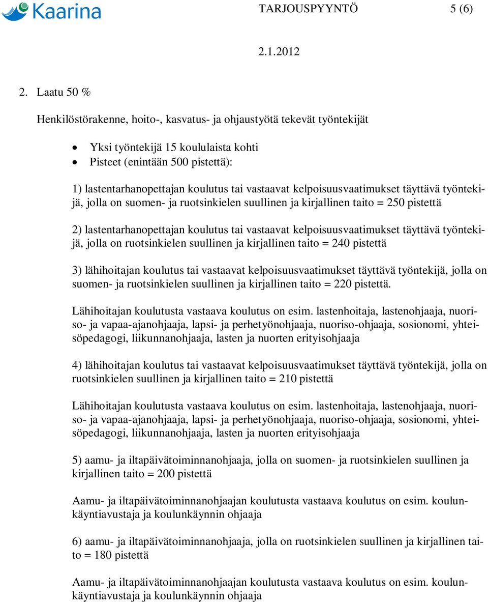 vastaavat kelpoisuusvaatimukset täyttävä työntekijä, jolla on suomen- ja ruotsinkielen suullinen ja kirjallinen taito = 250 pistettä 2) lastentarhanopettajan koulutus tai vastaavat