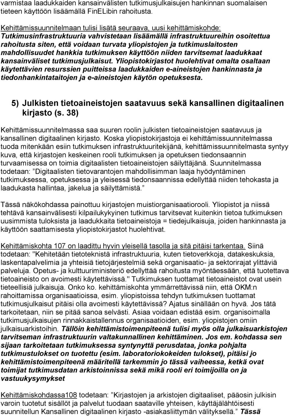 yliopistojen ja tutkimuslaitosten mahdollisuudet hankkia tutkimuksen käyttöön niiden tarvitsemat laadukkaat kansainväliset tutkimusjulkaisut.