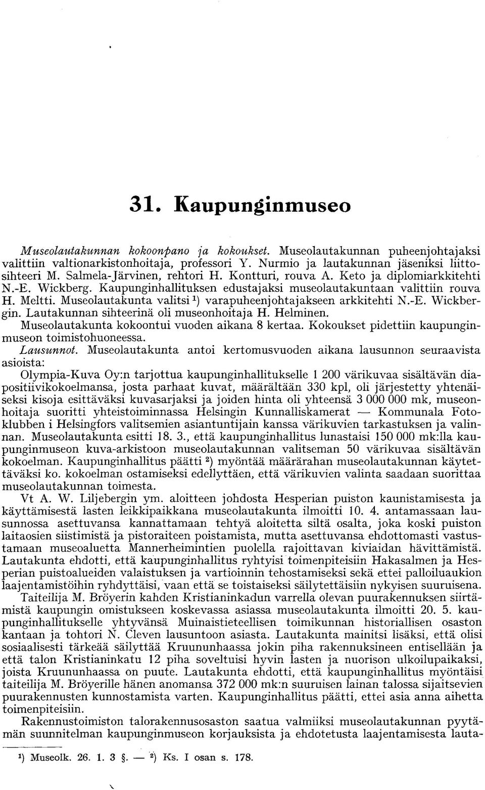 Museolautakunta valitsi 1 ) varapuheenjohtajakseen arkkitehti N.-E. Wickbergin. Lautakunnan sihteerinä oli museonhoitaja H. Helminen. Museolautakunta kokoontui vuoden aikana 8 kertaa.