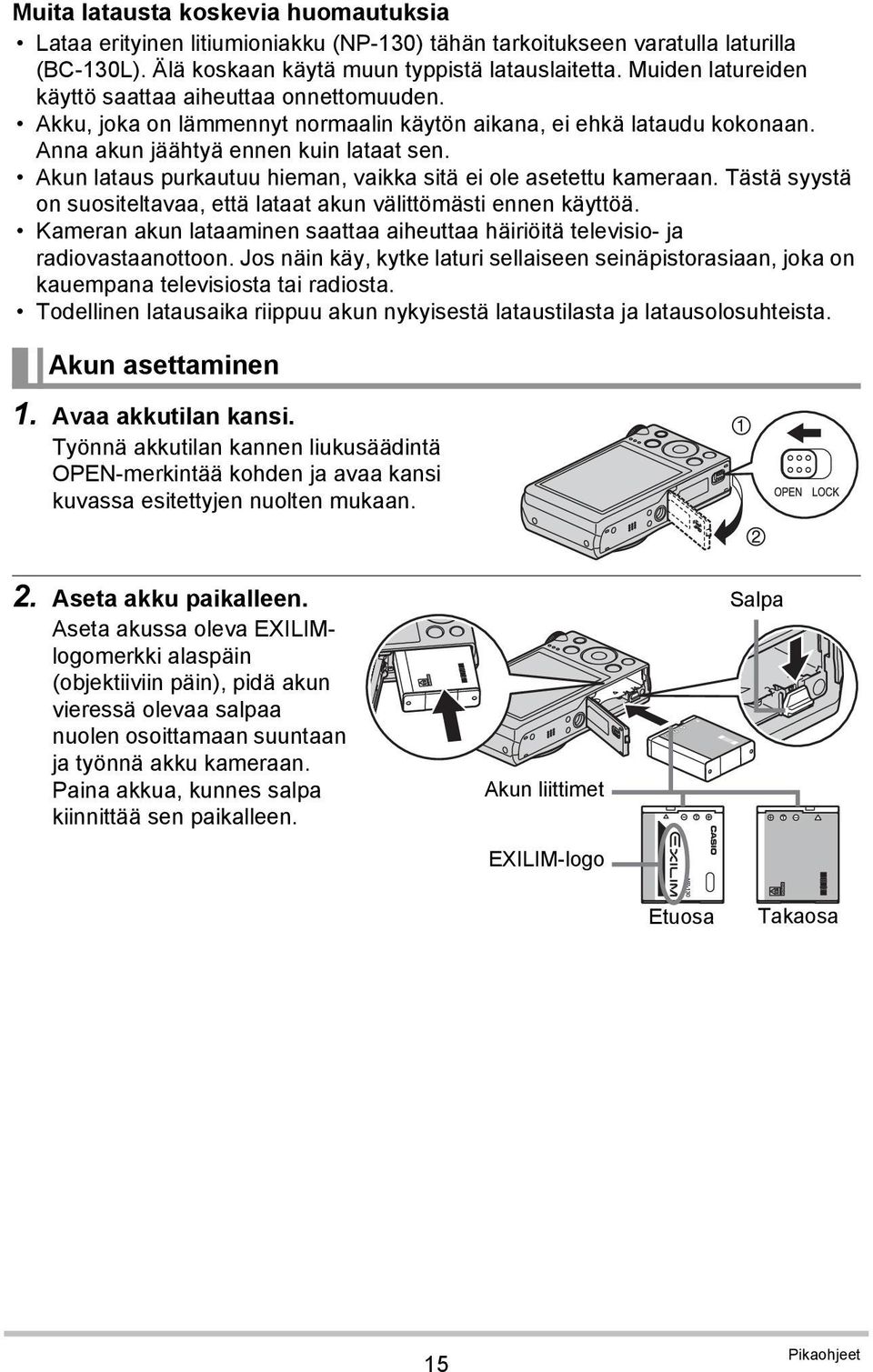 Akun lataus purkautuu hieman, vaikka sitä ei ole asetettu kameraan. Tästä syystä on suositeltavaa, että lataat akun välittömästi ennen käyttöä.