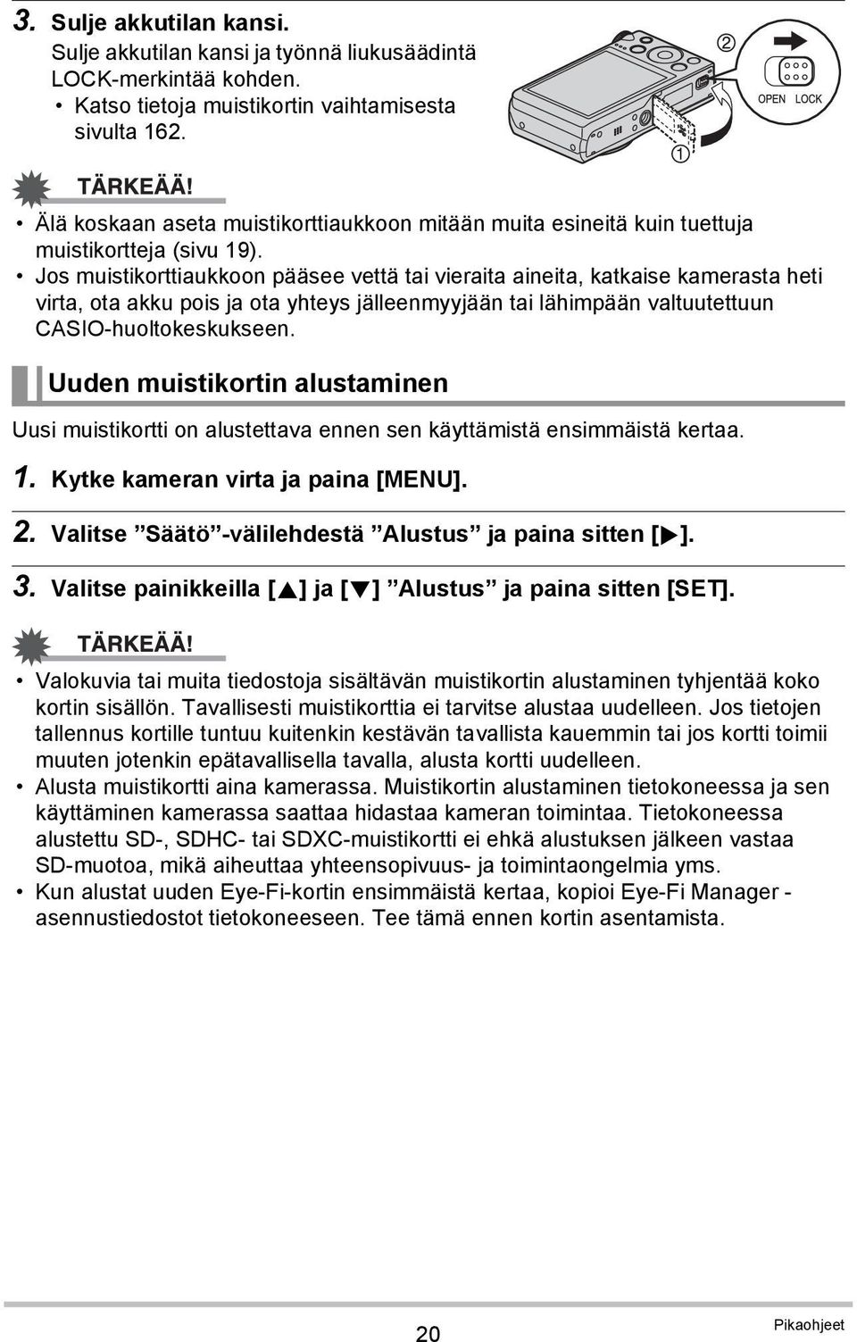 Jos muistikorttiaukkoon pääsee vettä tai vieraita aineita, katkaise kamerasta heti virta, ota akku pois ja ota yhteys jälleenmyyjään tai lähimpään valtuutettuun CASIO-huoltokeskukseen.