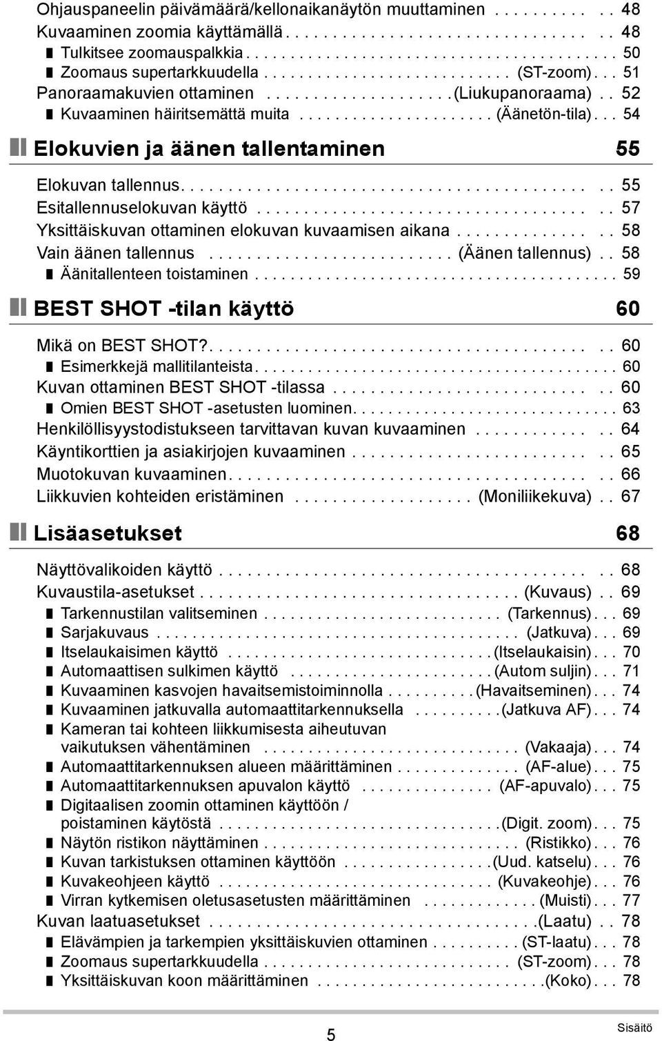 .. 54 Elokuvien ja äänen tallentaminen 55 Elokuvan tallennus............................................. 55 Esitallennuselokuvan käyttö..................................... 57 Yksittäiskuvan ottaminen elokuvan kuvaamisen aikana.