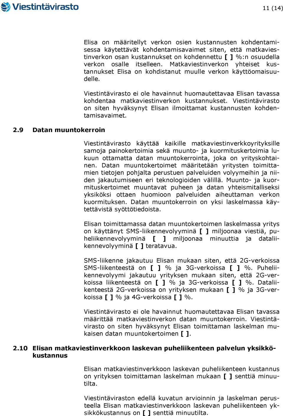 verkon osalle itselleen. Matkaviestinverkon yhteiset kustannukset Elisa on kohdistanut muulle verkon käyttöomaisuudelle.