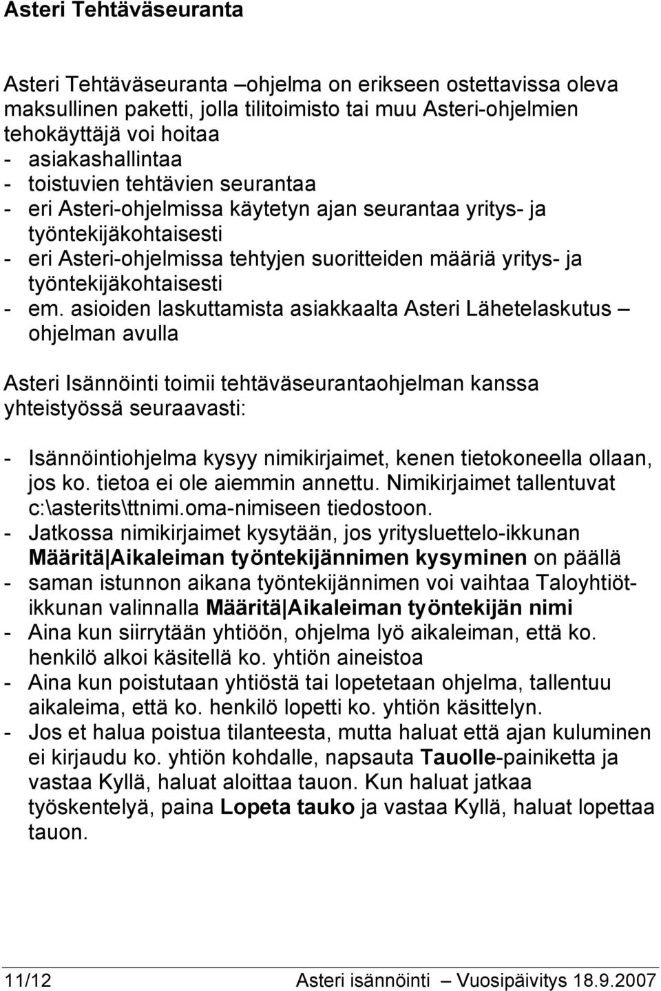 em. asioiden laskuttamista asiakkaalta Asteri Lähetelaskutus ohjelman avulla Asteri Isännöinti toimii tehtäväseurantaohjelman kanssa yhteistyössä seuraavasti: - Isännöintiohjelma kysyy nimikirjaimet,