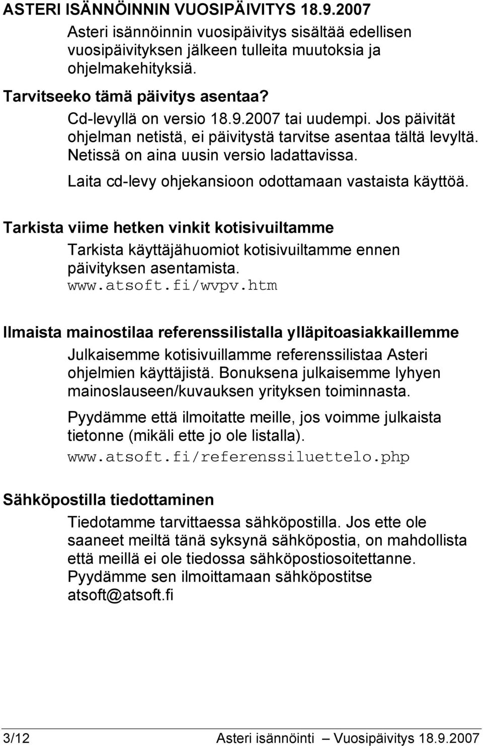 Laita cd-levy ohjekansioon odottamaan vastaista käyttöä. Tarkista viime hetken vinkit kotisivuiltamme Tarkista käyttäjähuomiot kotisivuiltamme ennen päivityksen asentamista. www.atsoft.fi/wvpv.