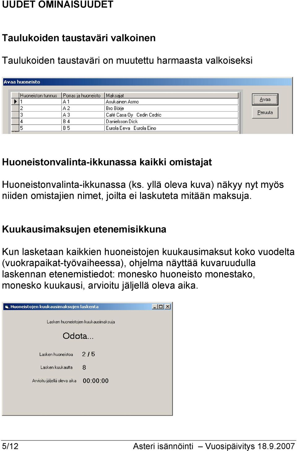 Kuukausimaksujen etenemisikkuna Kun lasketaan kaikkien huoneistojen kuukausimaksut koko vuodelta (vuokrapaikat-työvaiheessa), ohjelma näyttää