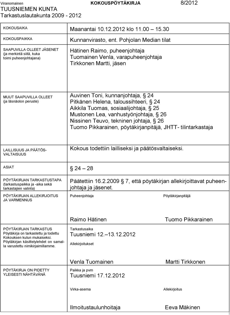 Pohjolan Median tilat Hätinen Raimo, puheenjohtaja Tuomainen Venla, varapuheenjohtaja Tirkkonen Martti, jäsen MUUT SAAPUVILLA OLLEET (ja läsnäolon peruste) Auvinen Toni, kunnanjohtaja, 24 Pitkänen