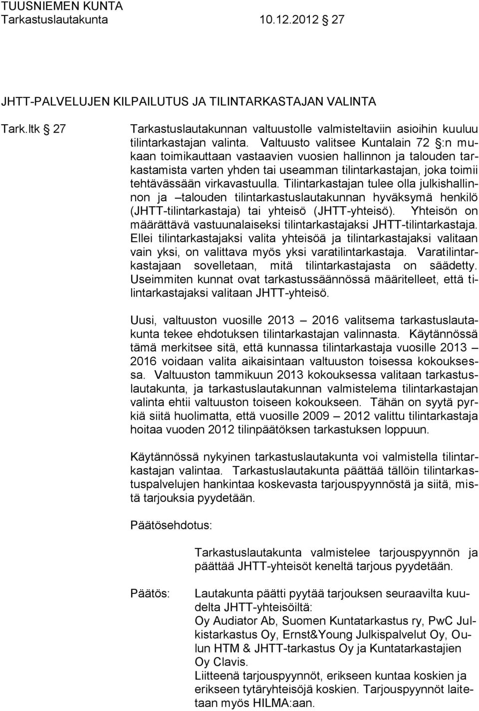 Tilintarkastajan tulee olla julkishallinnon ja talouden tilintarkastuslautakunnan hyväksymä henkilö (JHTT-tilintarkastaja) tai yhteisö (JHTT-yhteisö).