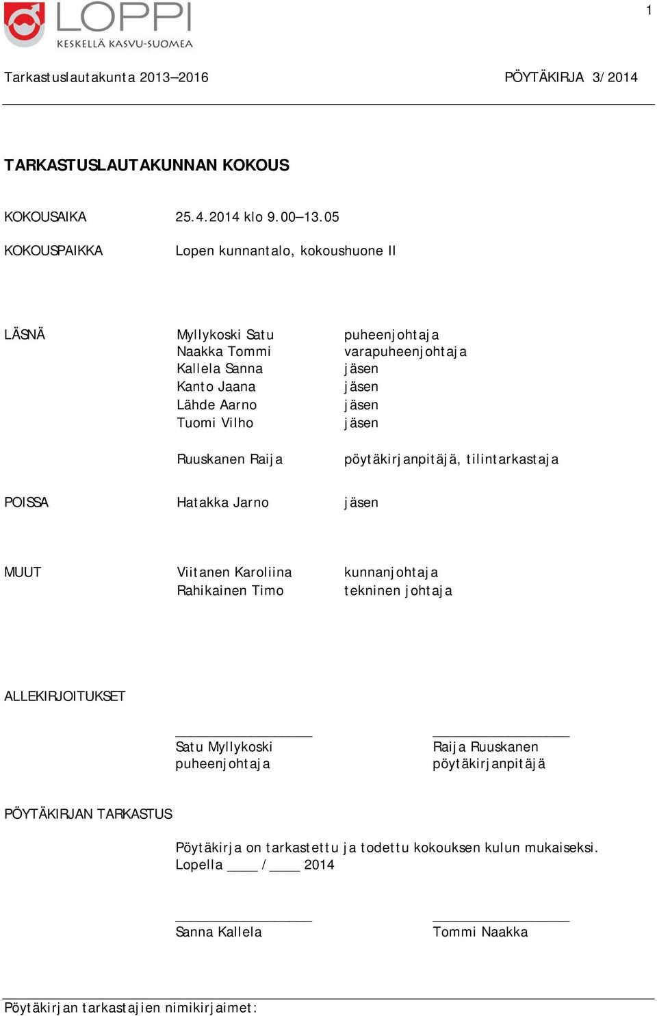 Tuomi Vilho jäsen Ruuskanen Raija pöytäkirjanpitäjä, tilintarkastaja POISSA Hatakka Jarno jäsen MUUT Viitanen Karoliina kunnanjohtaja Rahikainen Timo tekninen johtaja