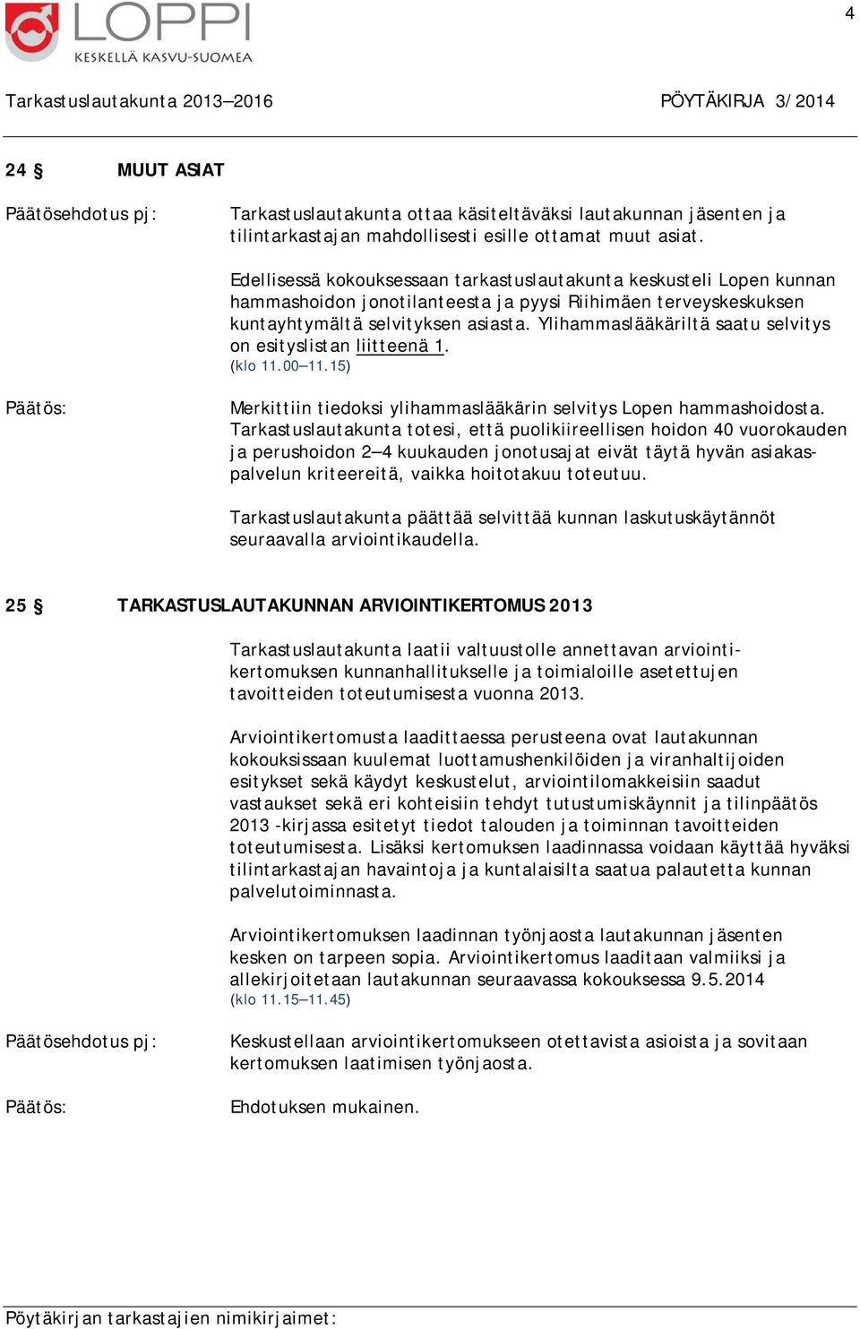 Ylihammaslääkäriltä saatu selvitys on esityslistan liitteenä 1. (klo 11.00 11.15) Merkittiin tiedoksi ylihammaslääkärin selvitys Lopen hammashoidosta.