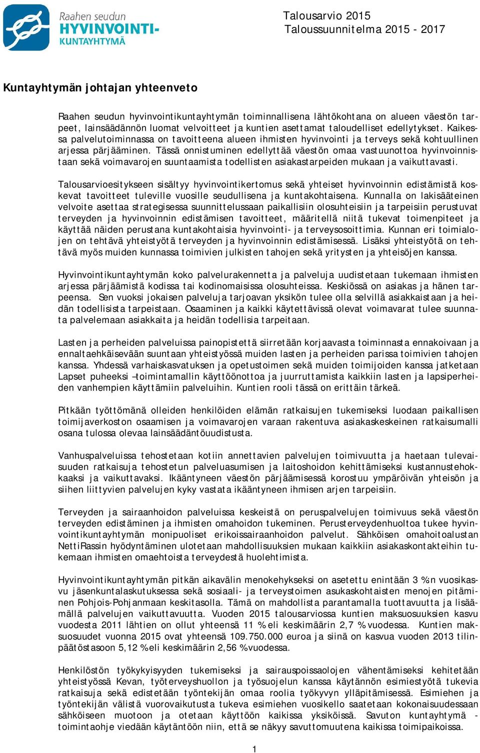 Tässä onnistuminen edellyttää väestön omaa vastuunottoa hyvinvoinnistaan sekä voimavarojen suuntaamista todellisten asiakastarpeiden mukaan ja vaikuttavasti.